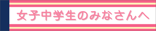女子中学生のみなさんへ